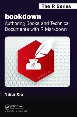 Cover for Xie, Yihui (RStudio, Inc. Boston, MA, USA) · Bookdown: Authoring Books and Technical Documents with R Markdown - Chapman &amp; Hall / Crc the R Series (Hardcover Book) (2017)