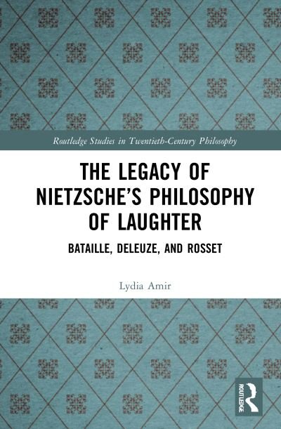 Cover for Lydia Amir · The Legacy of Nietzsche’s Philosophy of Laughter: Bataille, Deleuze, and Rosset - Routledge Studies in Twentieth-Century Philosophy (Innbunden bok) (2021)