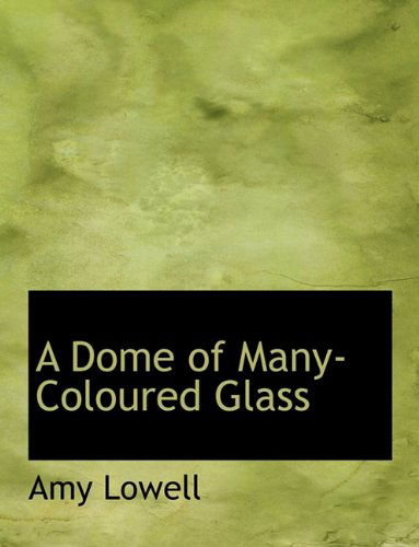 Cover for Amy Lowell · A Dome of Many-coloured Glass (Paperback Book) (2010)