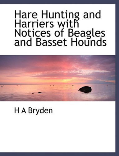 Hare Hunting and Harriers  with Notices of Beagles and Basset Hounds - H a Bryden - Books - BiblioLife - 9781140237280 - April 6, 2010