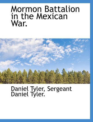 Mormon Battalion in the Mexican War. - Daniel Tyler - Książki - BiblioLife - 9781140550280 - 6 kwietnia 2010