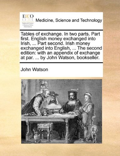 Cover for John Watson · Tables of Exchange. in Two Parts. Part First. English Money Exchanged into Irish, ... Part Second. Irish Money Exchanged into English, ... the Second ... at Par. ... by John Watson, Bookseller. (Paperback Bog) (2010)