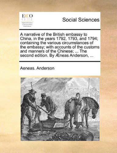 Cover for Aeneas. Anderson · A Narrative of the British Embassy to China, in the Years 1792, 1793, and 1794; Containing the Various Circumstances of the Embassy; with Accounts of ... the Second Edition. by Æneas Anderson, ... (Taschenbuch) (2010)