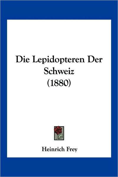 Cover for Heinrich Frey · Die Lepidopteren Der Schweiz (1880) (Paperback Book) (2010)