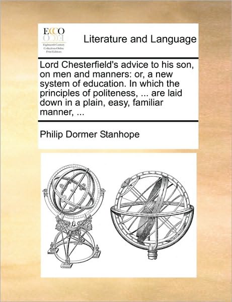 Cover for Philip Dormer Stanhope · Lord Chesterfield's Advice to His Son, on men and Manners: Or, a New System of Education. in Which the Principles of Politeness, ... Are Laid Down in (Paperback Book) (2010)