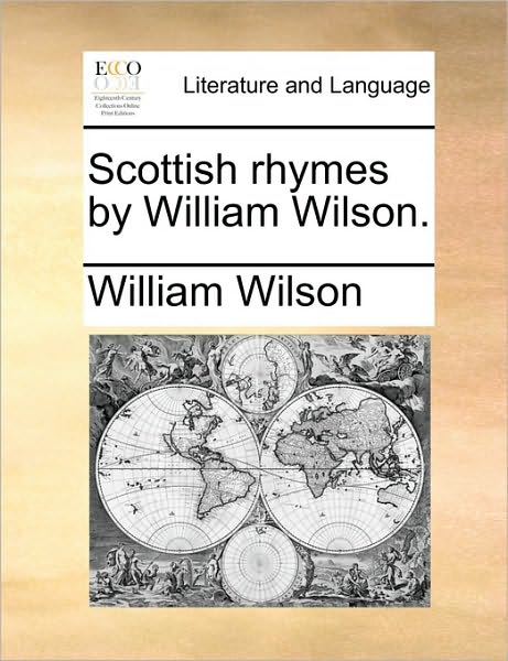 Scottish Rhymes by William Wilson. - William Wilson - Bücher - Gale Ecco, Print Editions - 9781170375280 - 30. Mai 2010