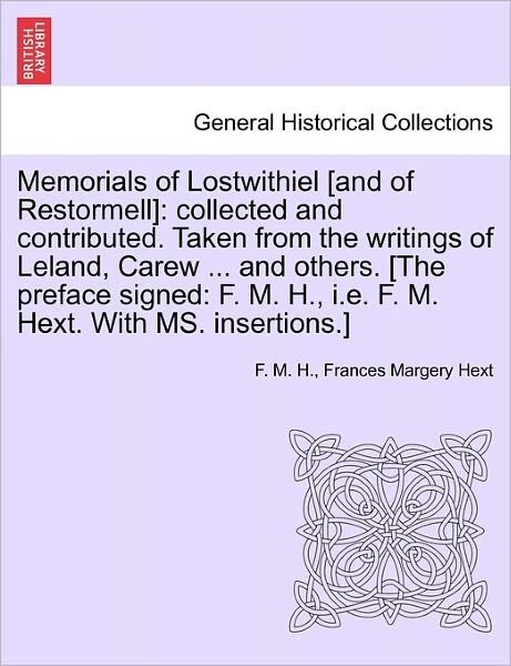 Cover for F M H · Memorials of Lostwithiel [and of Restormell]: Collected and Contributed. Taken from the Writings of Leland, Carew ... and Others. [the Preface Signed: (Taschenbuch) (2011)