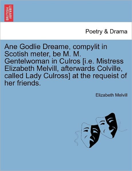 Cover for Elizabeth Melvill · Ane Godlie Dreame, Compylit in Scotish Meter, Be M. M. Gentelwoman in Culros [i.e. Mistress Elizabeth Melvill, Afterwards Colville, Called Lady Culros (Paperback Book) (2011)
