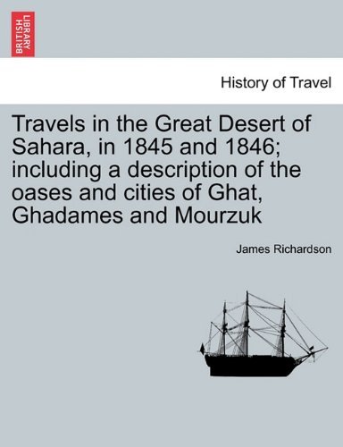 Travels in the Great Desert of Sahara, in 1845 and 1846; Including a Description of the Oases and Cities of Ghat, Ghadames and Mourzuk. Vol. II - James Richardson - Books - British Library, Historical Print Editio - 9781241457280 - March 25, 2011