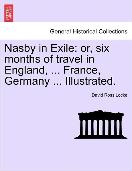 Cover for David Ross Locke · Nasby in Exile: Or, Six Months of Travel in England, ... France, Germany ... Illustrated. (Paperback Book) (2011)
