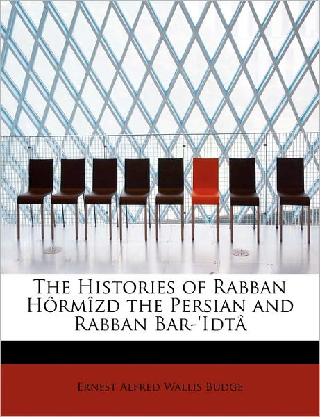 Cover for Ernest Alfred Wallis Budge · The Histories of Rabban H Rm Zd the Persian and Rabban Bar-'idt (Hardcover Book) (2011)