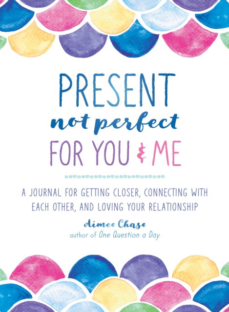 Cover for Aimee Chase · Present, Not Perfect for You and Me: A Journal for Getting Closer, Connecting with Each Other, and Loving Your Relationship (Paperback Book) (2020)