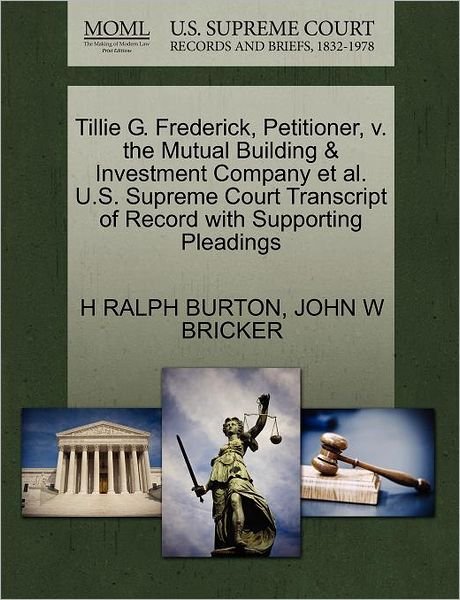 Cover for H Ralph Burton · Tillie G. Frederick, Petitioner, V. the Mutual Building &amp; Investment Company et Al. U.s. Supreme Court Transcript of Record with Supporting Pleadings (Taschenbuch) (2011)