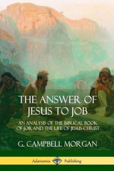 The Answer of Jesus to Job - G Campbell Morgan - Books - Lulu.com - 9781387975280 - July 25, 2018