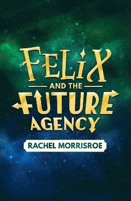 Cover for Rachel Morrisroe · Felix and the Future Agency - Felix and the Future Agency (Hardcover Book) (2025)