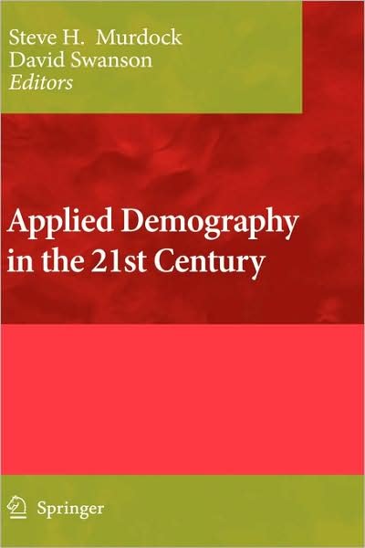 Applied Demography in the 21st Century: Selected Papers from the Biennial Conference on Applied Demography, San Antonio, Teas, Januara 7-9, 2007 - Applied Demography Series - Murdock - Książki - Springer-Verlag New York Inc. - 9781402083280 - 1 kwietnia 2008