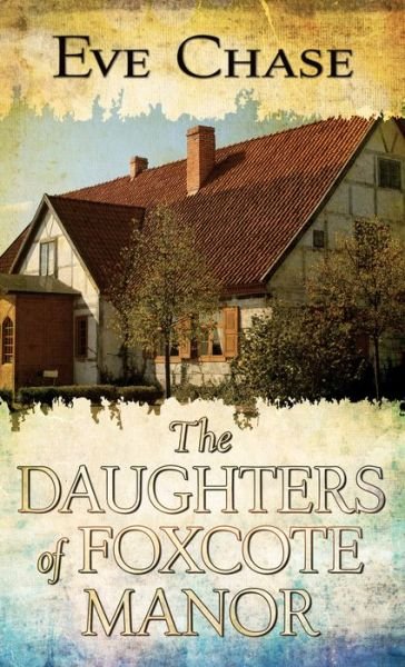 Cover for Eve Chase · The Daughters of Foxcote Manor (Hardcover Book) (2021)