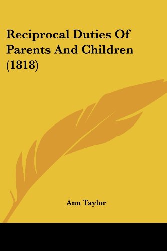 Reciprocal Duties of Parents and Children (1818) - Ann Taylor - Books - Kessinger Publishing, LLC - 9781437069280 - October 1, 2008