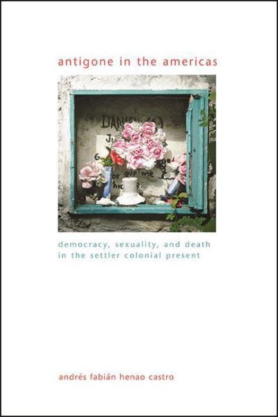 Cover for Andres Fabian Henao Castro · Antigone in the Americas: Democracy, Sexuality, and Death in the Settler Colonial Present - SUNY series in Gender Theory (Paperback Book) (2022)