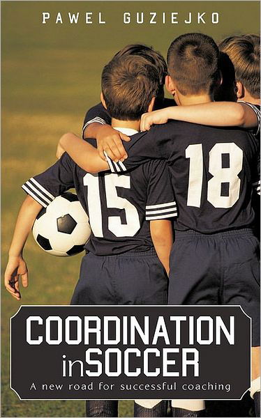 Cover for Pawel Guziejko · Coordination in Soccer: a New Road for Successful Coaching (Paperback Book) (2009)