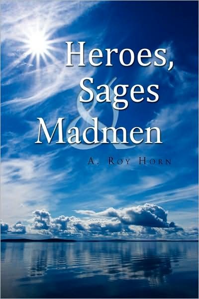 Cover for A Roy Horn · Heroes, Sages &amp; Madmen (Paperback Book) (2009)