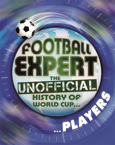 Football Expert: The Unofficial History of World Cup: Players - Football Expert: The Unofficial History of World Cup - Pete May - Książki - Hachette Children's Group - 9781445161280 - 28 września 2017