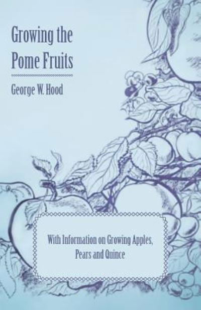 Cover for George W Hood · Growing the Pome Fruits - with Information on Growing Apples, Pears and Quince (Paperback Book) (2011)