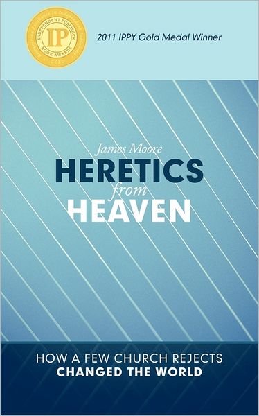 Cover for James Moore · Heretics from Heaven: How a Few Church Rejects Changed the World (Taschenbuch) (2011)