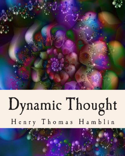 Cover for Henry Thomas Hamblin · Dynamic Thought: Harmony, Health, Success, Achievement, Self-mastery, Optimism, Prosperity, Peace of Mind, Through the Power of Right Thinking (Taschenbuch) (2011)