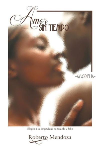 Cover for Roberto Mendoza · Amor Sin Tiempo: Amorifilia (Hardcover Book) (2013)
