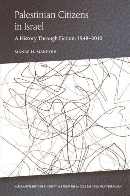 Cover for Manar H. Makhoul · Palestinian Citizens in Israel: A History Through Fiction, 1948-2010 - Alternative Histories (Paperback Book) (2021)