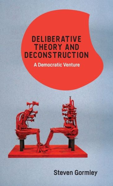 Cover for Steven Gormley · Deliberative Theory and Deconstruction: A Democratic Venture (Hardcover Book) (2020)