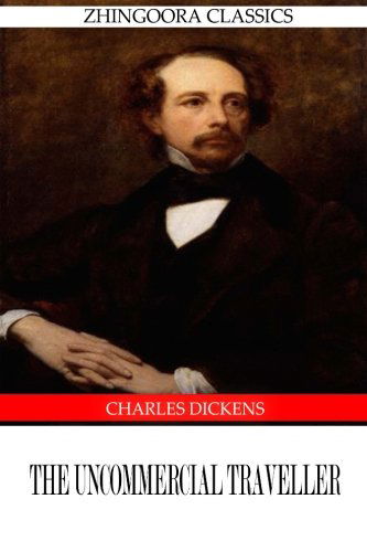 The Uncommercial Traveller - Charles Dickens - Books - CreateSpace Independent Publishing Platf - 9781475168280 - April 9, 2012