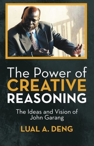Cover for Lual A. Deng · The Power of Creative Reasoning: the Ideas and Vision of John Garang (Pocketbok) (2013)