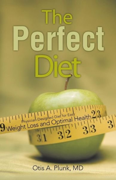 Cover for Md Otis A. Plunk · The Perfect Diet: the Physician-designed Diet for Easy Weight Loss and Optimal Health (Paperback Bog) (2013)