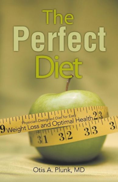 Cover for Md Otis A. Plunk · The Perfect Diet: the Physician-designed Diet for Easy Weight Loss and Optimal Health (Paperback Book) (2013)