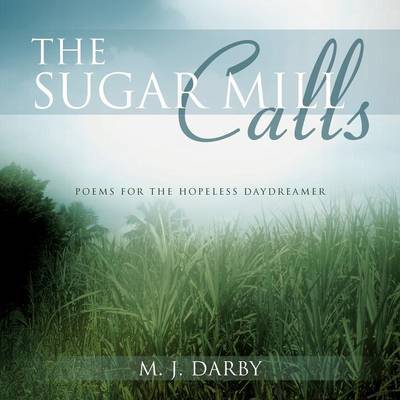 Cover for M J Darby · The Sugar Mill Calls: Poems for the Hopeless Daydreamer (Paperback Book) (2012)