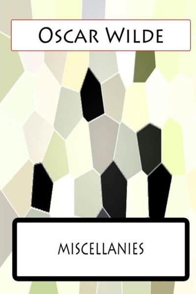 Miscellanies - Oscar Wilde - Books - Createspace - 9781477458280 - May 12, 2012