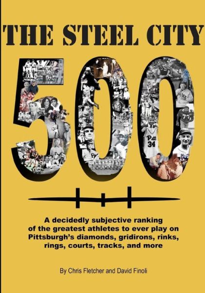 Cover for David Finoli · The Steel City 500: a Decidedly Subjective Ranking of the Greatest Athletes to Ever Play on Pittsburgh's Diamonds, Gridirons, Rinks, Rings (Taschenbuch) (2013)