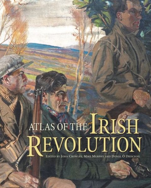 Cover for John Crowley · Atlas of the Irish Revolution (Innbunden bok) (2017)