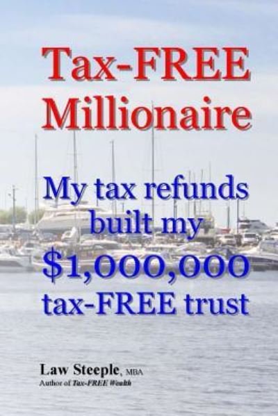 Cover for Law Steeple Mba · Tax-free Millionaire: My Tax Refunds Built a $1,000,000 Tax-free Trust (Paperback Bog) (2013)
