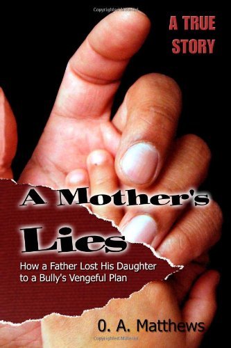 A Mother's Lies: How a Father Lost His Daughter to a Bully's Vengeful Plan - O a Matthews - Kirjat - CreateSpace Independent Publishing Platf - 9781483905280 - keskiviikko 17. huhtikuuta 2013