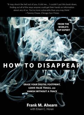 Cover for Frank Ahearn · How to Disappear Erase Your Digital Footprint, Leave False Trails, and Vanish Without a Trace (Book) (2019)