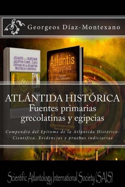Cover for Georgeos Diaz-montexano · Atlantida Historica. Fuentes Primarias Grecolatinas Y Egipcias: Compendio Del Epitome De La Atlantida Historico-cientifica. Evidencias Y Pruebas Indic (Pocketbok) (2013)