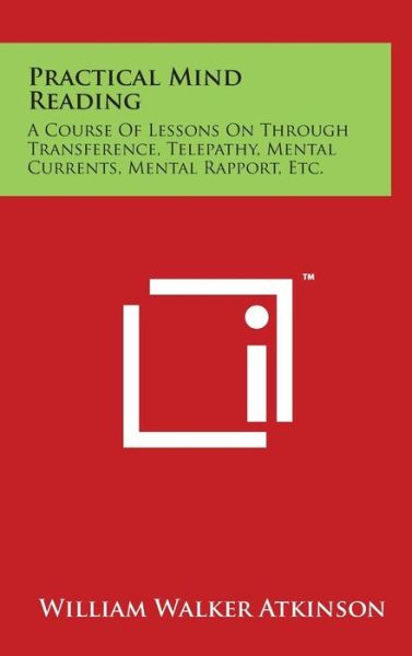 Cover for William Walker Atkinson · Practical Mind Reading: a Course of Lessons on Through Transference, Telepathy, Mental Currents, Mental Rapport, Etc. (Hardcover Book) (2014)