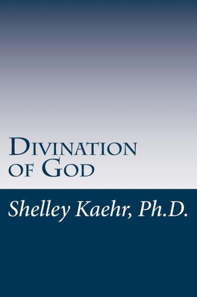 Cover for Shelley Kaehr · Divination of God: Ancient Tool of Prophecy Revealed (Paperback Book) (2014)