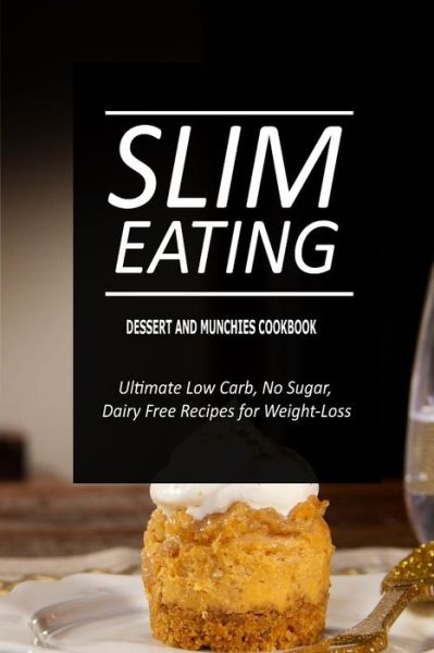 Cover for Slim Eating · Slim Eating - Dessert and Munchies Cookbook: Skinny Recipes for Fat Loss and a Flat Belly (Paperback Book) (2014)