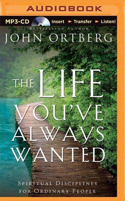 Cover for John Ortberg · The Life You've Always Wanted: Spiritual Disciplines for Ordinary People (MP3-CD) (2015)