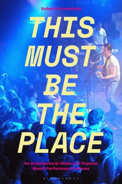 Cover for Kronenburg, Dr Robert (University of Liverpool, UK) · This Must Be The Place: An Architectural History of Popular Music Performance Venues (Paperback Bog) (2019)