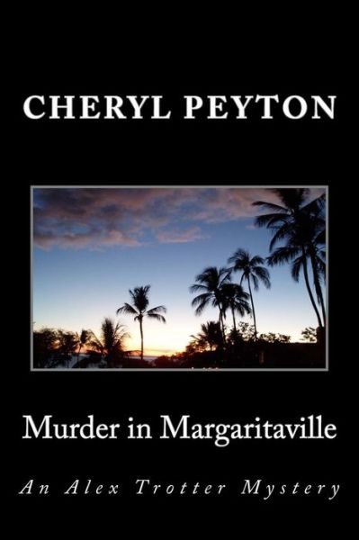 Cover for Cheryl Peyton · Murder in Margaritaville: an Alex Trotter Mystery (Paperback Book) (2015)